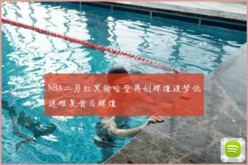 NBA二月红黑榜哈登再创辉煌追梦低迷难复昔日辉煌