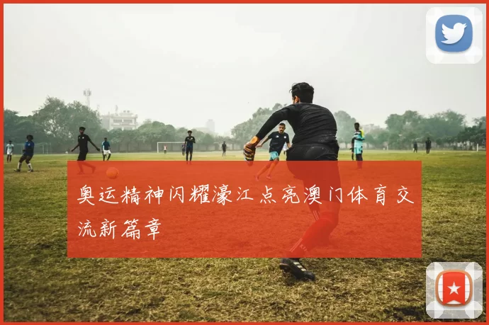 奥运精神闪耀濠江点亮澳门体育交流新篇章