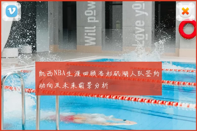 凯西NBA生涯回顾洛杉矶湖人队签约动向及未来前景分析