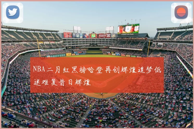 NBA二月红黑榜哈登再创辉煌追梦低迷难复昔日辉煌