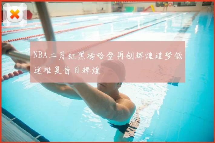 NBA二月红黑榜哈登再创辉煌追梦低迷难复昔日辉煌