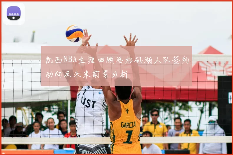 凯西NBA生涯回顾洛杉矶湖人队签约动向及未来前景分析
