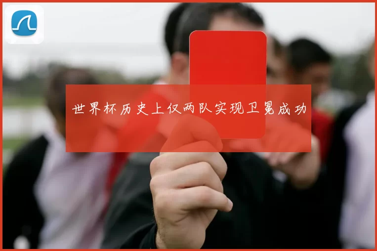 世界杯历史上仅两队实现卫冕成功
