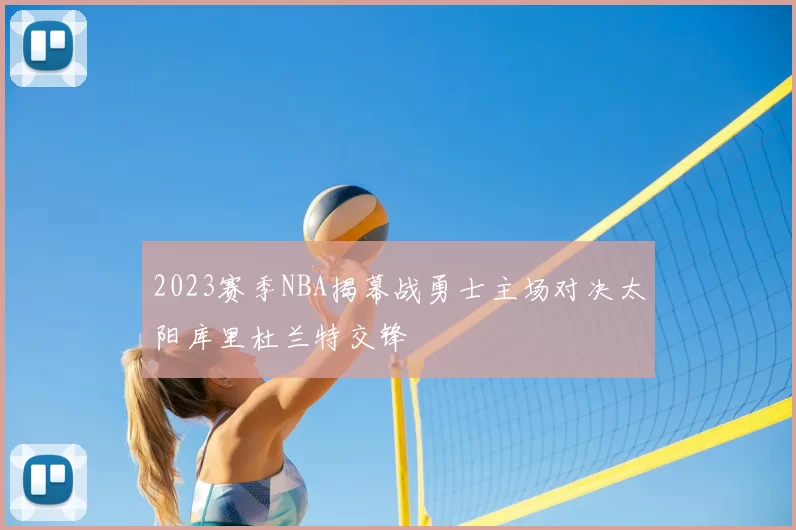 2023赛季NBA揭幕战勇士主场对决太阳库里杜兰特交锋