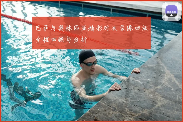 巴萨与奥林匹亚精彩对决录像回放全程回顾与分析