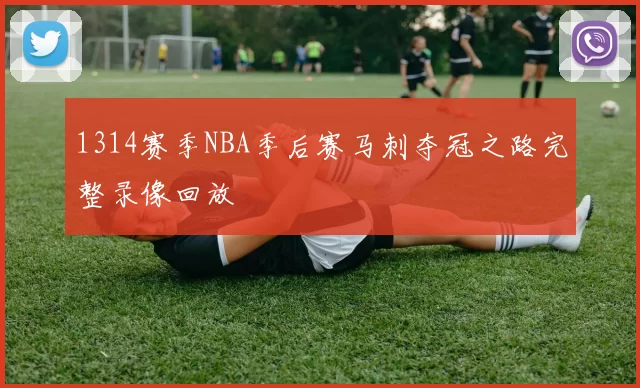 1314赛季NBA季后赛马刺夺冠之路完整录像回放