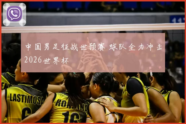 中国男足征战世预赛 球队全力冲击2026世界杯