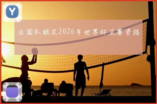 法国队锁定2026年世界杯正赛资格