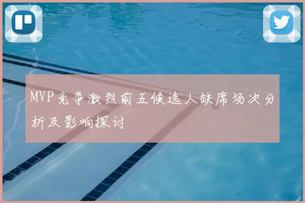 MVP竞争激烈前五候选人缺席场次分析及影响探讨