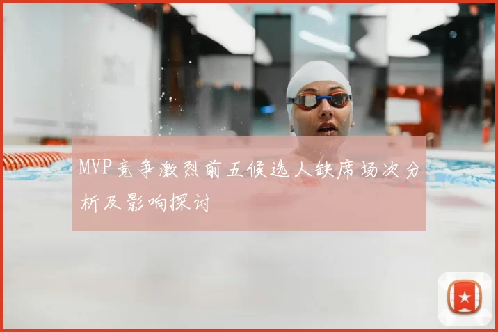 MVP竞争激烈前五候选人缺席场次分析及影响探讨
