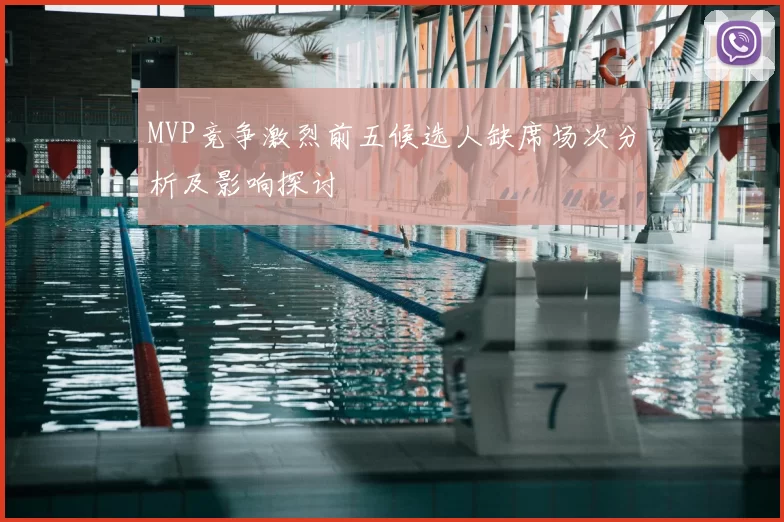 MVP竞争激烈前五候选人缺席场次分析及影响探讨