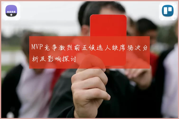 MVP竞争激烈前五候选人缺席场次分析及影响探讨