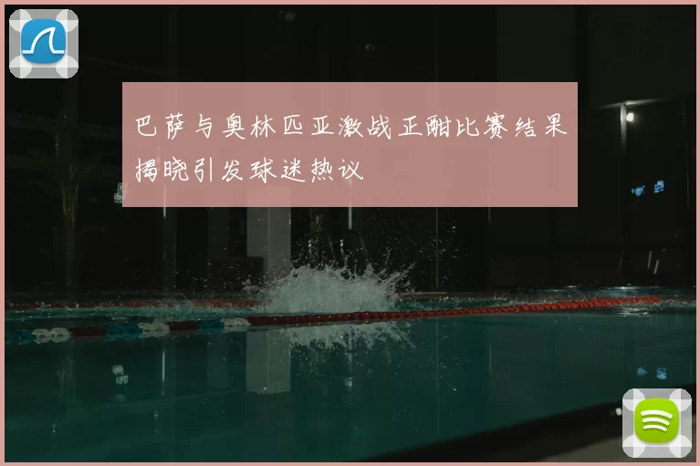 巴萨与奥林匹亚激战正酣比赛结果揭晓引发球迷热议
